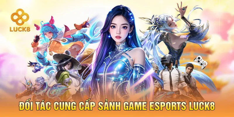 Đối tác cung cấp sảnh game Esports LUCK8