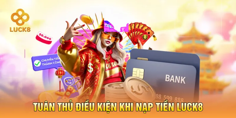 Tuân thủ điều kiện khi nạp tiền LUCK8